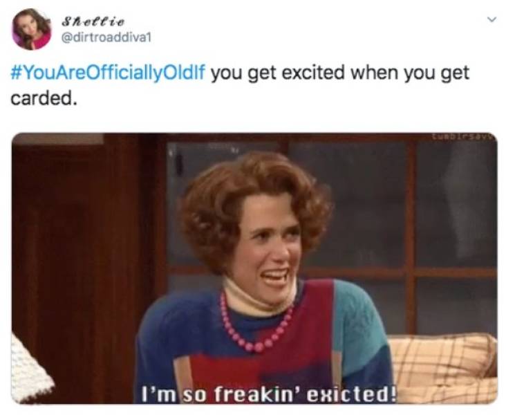 You Are Way Too Old…